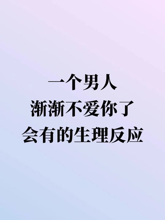 一个男人渐渐不爱你了 会有的生理反应