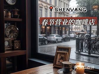 沈阳咖啡店春节期间营业时间汇总